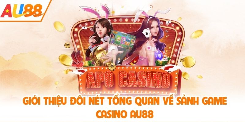 Giới thiệu đôi nét tổng quan về sảnh game casino AU88